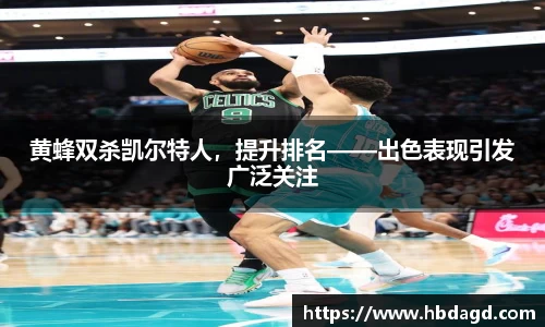 黄蜂双杀凯尔特人，提升排名——出色表现引发广泛关注