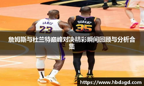 詹姆斯与杜兰特巅峰对决精彩瞬间回顾与分析合集