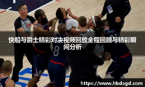 快船与爵士精彩对决视频回放全程回顾与精彩瞬间分析