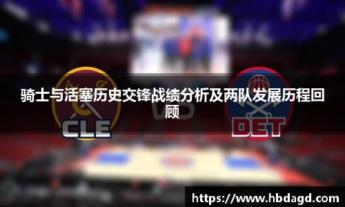 骑士与活塞历史交锋战绩分析及两队发展历程回顾