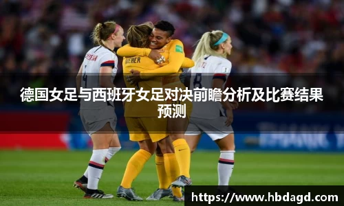 德国女足与西班牙女足对决前瞻分析及比赛结果预测