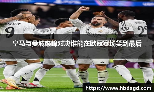皇马与曼城巅峰对决谁能在欧冠赛场笑到最后