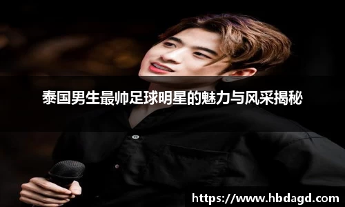 泰国男生最帅足球明星的魅力与风采揭秘