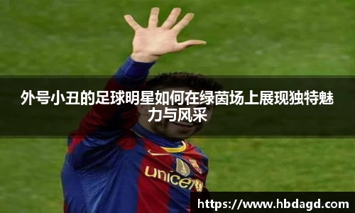外号小丑的足球明星如何在绿茵场上展现独特魅力与风采