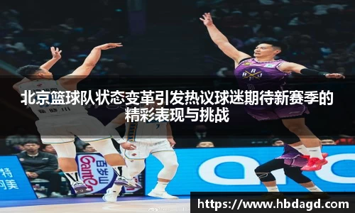 北京篮球队状态变革引发热议球迷期待新赛季的精彩表现与挑战