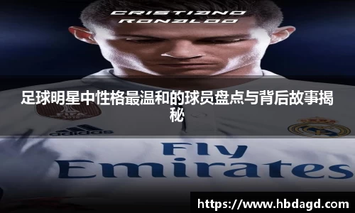 足球明星中性格最温和的球员盘点与背后故事揭秘