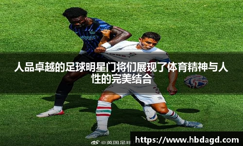 人品卓越的足球明星门将们展现了体育精神与人性的完美结合