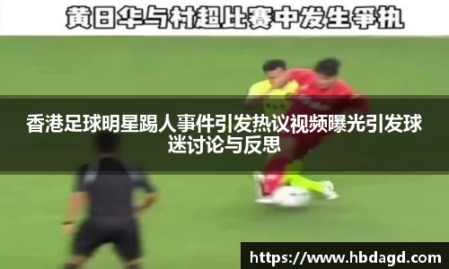 香港足球明星踢人事件引发热议视频曝光引发球迷讨论与反思